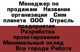 Менеджер по продажам › Название организации ­ Смм планета, ООО › Отрасль предприятия ­ Разработка, проектирование › Минимальный оклад ­ 55 000 - Все города Работа » Вакансии   . Архангельская обл.,Северодвинск г.